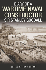Diary of a Wartime Naval Constructor (Sir Stanley Goodall) by Ian Buxton, 9781399082709