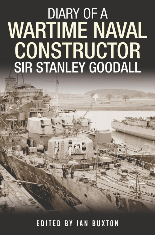 Diary of a Wartime Naval Constructor (Sir Stanley Goodall) by Ian Buxton, 9781399082709