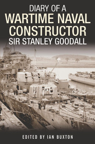 Diary of a Wartime Naval Constructor (Sir Stanley Goodall) by Ian Buxton, 9781399082709