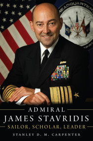 Admiral James Stavridis (Sailor, Scholar, Leader) by Stanley D M Carpenter, 9781682475201