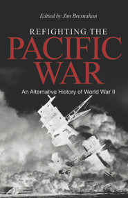 Refighting the Pacific War (An Alternative History of World War II) by James C Bresnahan, 9781557501660