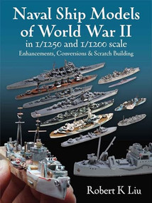 Naval Ship Models of World War II in 1/1250 and 1/ (Enhancements, Conversions and Scratch Building) by Robert K Liu, 9781526793911