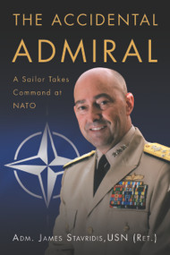 The Accidental Admiral (A Sailor Takes Command at NATO) by James G. Stavridis, 9781682478547