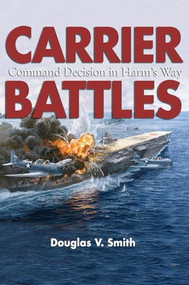 Carrier Battles (Command Decision in Harm's Way) by Douglas V Smith, 9781682475027