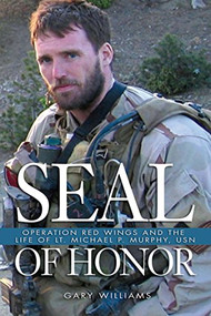 SEAL of Honor (Operation Red Wings and the Life of LT Michael P. Murphy, USN) by Gary L Williams, Dick R Couch, 9781682477144