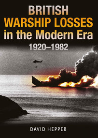 British Warship Losses in the Modern Era, 1920-1982 by David Hepper, 9781399097666