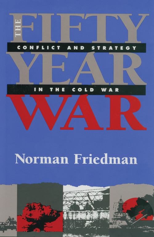 Fifty-Year War (Conflict and Strategy in the Cold War) by Norman Friedman, 9781591142874