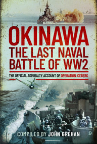 Okinawa (The Last Naval Battle of WW2: The Official Admiralty Account of Operation Iceberg) by John Grehan, 9781399091930