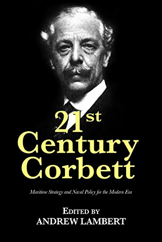 21st Century Corbett (Maritime Strategy and Naval Policy for the Modern Era) by Andrew Lambert, 9781682471685
