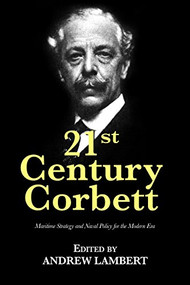 21st Century Corbett (Maritime Strategy and Naval Policy for the Modern Era) by Andrew Lambert, 9781682471685