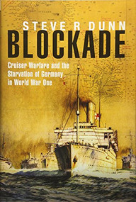 Blockade (Cruiser Warfare and the Starvation of Germany in World War One) by Steve R. Dunn, 9781848323407