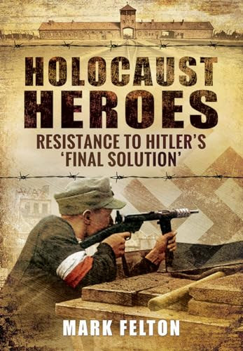 Holocaust Heroes (Resistance to Hitler's Final Solution) by Mark P. Felton, 9781591142560