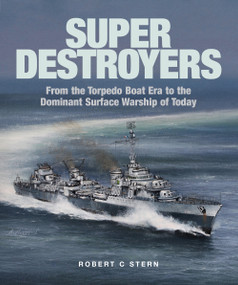 Super Destroyers (From the Torpedo Boat Era to the Dominant Surface Warship of Today) by Robert C. Stern, 9781526777454