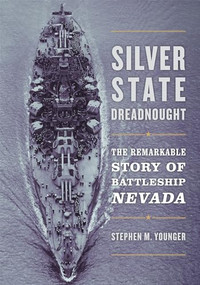 Silver State Dreadnought (The Remarkable Story of Battleship Nevada) by Stephen M Younger, 9781682472897
