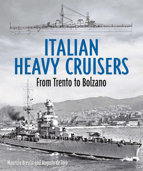 Italian Heavy Cruisers (From Trent to Bolzano) by Maurizio Brescia, Augusto De Torro, 9781682478714