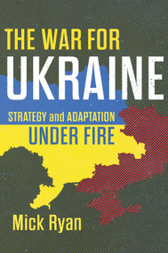 The War for Ukraine (Strategy and Adaptation Under Fire) by Mick Ryan, 9781682479520