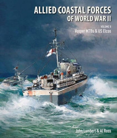 Allied Coastal Forces of World War II (Volume II: Vosper MTBs and US Elcos) by John Lambert, Al Ross, 9781682474358