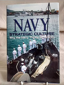 Navy Strategic Culture (Why the Navy Thinks Differently) by Roger Barnett, 9781591140245