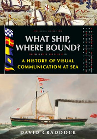What Ship, Where Bound? (A History of Visual Communication at Sea) by David Craddock, 9781526784827