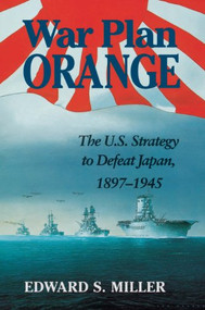 War Plan Orange (The U.S. Strategy to Defeat Japan, 1897-1945) by Edward S. Miller, 9781591145004