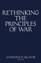 Rethinking the Principles of War (The Future of Warfare) by Anthony D. McIvor, 9781591144823