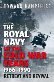 The Royal Navy in the Cold War Years, 1966-1990 (Retreat and Revival) by Edward Hampshire, 9781399041232