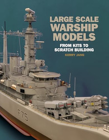 Large Scale Warship Models (From Kits to Scratch Building) by Kerry Jang, 9781526730961