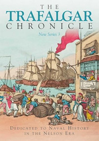 The Trafalgar Chronicle (New Series 3: Dedicated to Naval History in the Nelson Era) by Peter Hore, 9781473899803