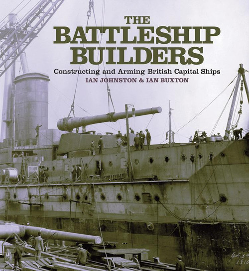 The Battleship Builders (Constructing and Arming British Capital Ships) by Ian Johnston, 9781399092043