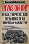 Invasion On (D-Day, the Press, and the Making of an American Narrative) by Stephen M Rusiecki, 9781682479209