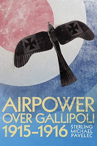 Airpower Over Gallipoli, 19151916 by S. Michael Pavelec, 9781612510231