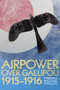 Airpower Over Gallipoli, 19151916 by S. Michael Pavelec, 9781612510231