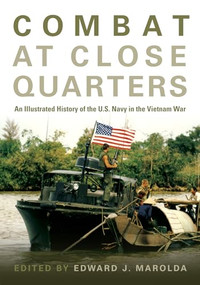 Combat at Close Quarters (An Illustrated History of the U.S. Navy in the Vietnam War) by Edward J. Marolda, 9781682471951