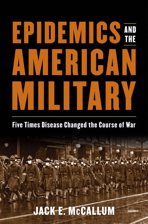 Epidemics and the American Military (Five Times Disease Changed the Course of War) by Jack E. McCallum, 9781682477304
