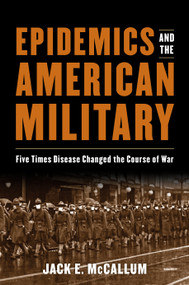 Epidemics and the American Military (Five Times Disease Changed the Course of War) by Jack E. McCallum, 9781682477304