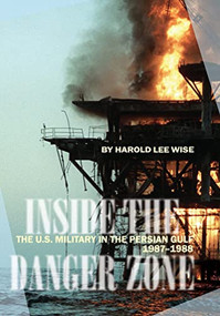 Inside the Danger Zone (The U.S. Military in the Persian Gulf, 1987-1988) by Harold Lee Wise, 9781591149705