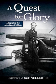 A Quest for Glory (A Biography of Rear Admiral John A. Dahlgren) - 9781682475119 by Robert J Schneller, 9781682475119
