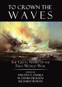 To Crown the Waves (The Great Navies of the First World War) by Vincent O'Hara, David Dickson, Richard Worth, 9781682476482