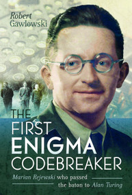 The First Enigma Codebreaker (Marian Rejewski Who Passed the Baton to Alan Turing) by Robert Gawlowski, 9781399069106