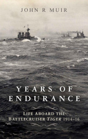 Years of Endurance (Life Aboard the Battlecruiser Tiger 1914-16) by John Muir, 9781399017206