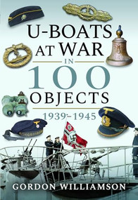 U-boats at War in 100 Objects, 1939-1945 by Gordon Williamson, 9781526759023