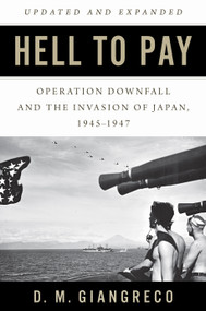 Hell to Pay (Operation DOWNFALL and the Invasion of Japan, 1945-1947) by D. M. Giangreco, 9781682476437