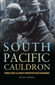 South Pacific Cauldron (World War II's Great Forgotten Battlegrounds) by Alan P. Rems, 9781612519449