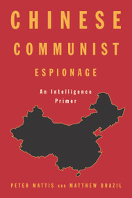 Chinese Communist Espionage (An Intelligence Primer) by Peter Mattis, Matthew Brazil, 9781682478554