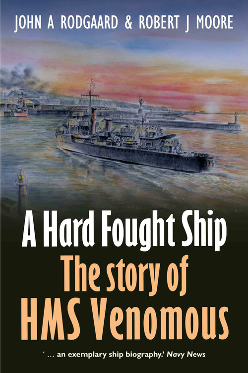A Hard Fought Ship (The Story of HMS Venomous) by John A Rodgaard, Estate of Robert J. Moore, 9781036112349