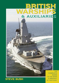British Warships & Auxiliaries (The Complete Guide to the Ships and Aircraft of the Fleet) by Steve Bush, 9781904459644