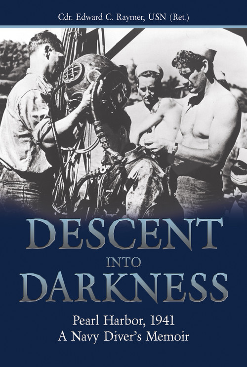 Descent into Darkness (Pearl Harbor, 1941: A Navy Diver's Memoir) by Estate of Edward C. Raymer, 9781591147244