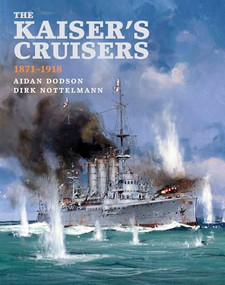 The Kaiser's Cruisers, 1871-1918 by Aidan Dodson, Dirk Nottelmann, 9781682477458