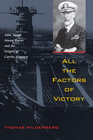 All the Factors of Victory (Adm. Joseph Reeves and the Origins of Carrier Airpower) by Thomas Wildenberg, 9781682472996