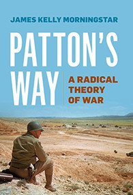 Patton's Way (A Radical Theory of War) by James K Morningstar, 9781612519791